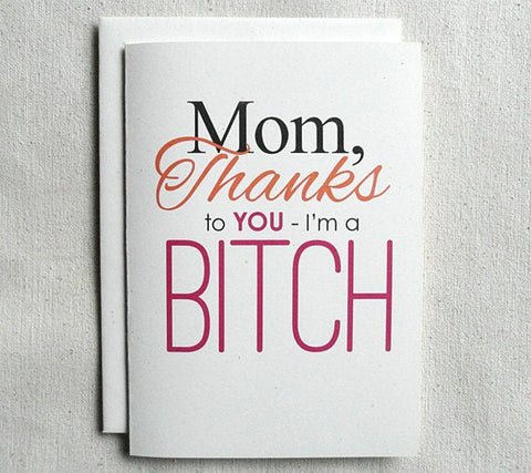 Mother's Day Card Funny Mom, Thanks To You-I'm a BITCH