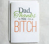 Father Birthday Card Funny Dad, Thanks To You-I'm a BITCH
